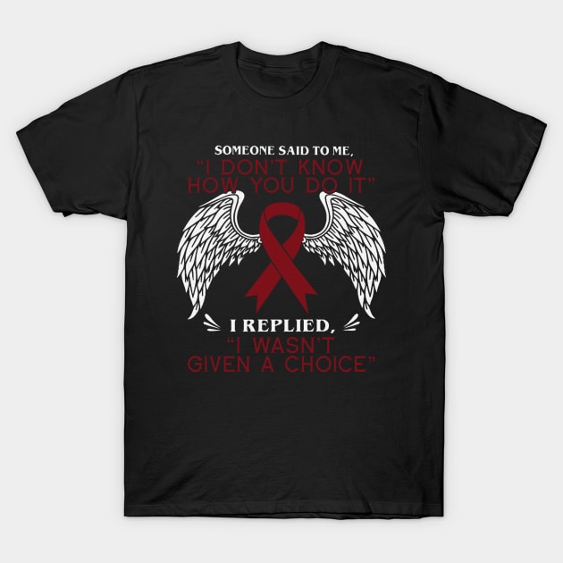 How You Do It I Wasnt Given A Choice Sickle Cell Awareness Burgundy Ribbon Warrior T-Shirt by celsaclaudio506